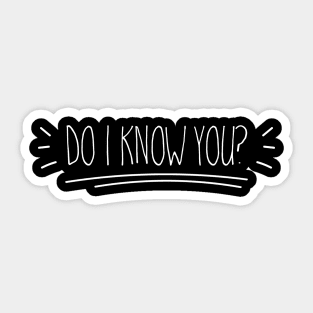 Do I know you? Sticker